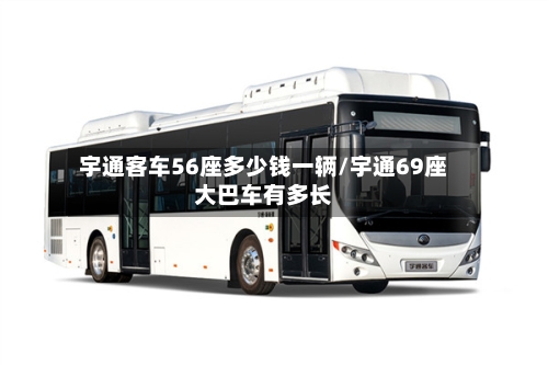 宇通客车56座多少钱一辆/宇通69座大巴车有多长-第1张图片