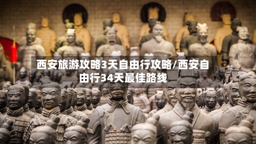 西安旅游攻略3天自由行攻略/西安自由行34天最佳路线-第1张图片