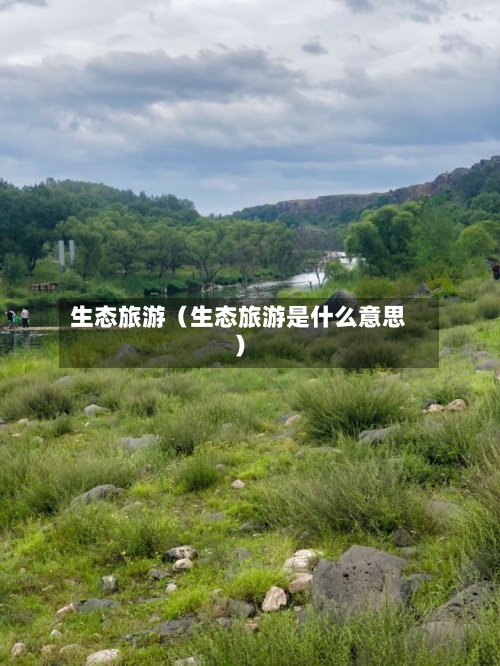 生态旅游(生态旅游是什么意思)-第1张图片