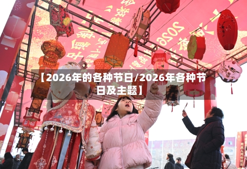 【2026年的各种节日/2026年各种节日及主题】-第1张图片