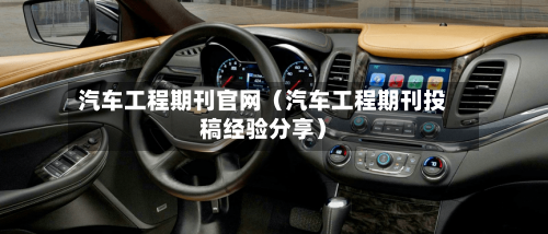 汽车工程期刊官网(汽车工程期刊投稿经验分享)-第1张图片