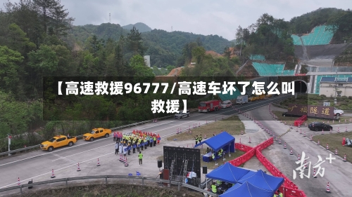 【高速救援96777/高速车坏了怎么叫救援】