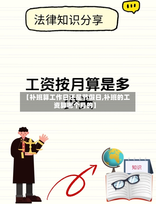 【补班算工作日还是节假日,补班的工资算哪个月的】-第1张图片