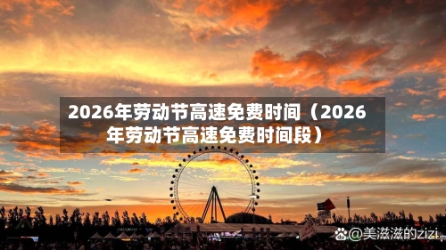 2026年劳动节高速免费时间(2026年劳动节高速免费时间段)-第1张图片